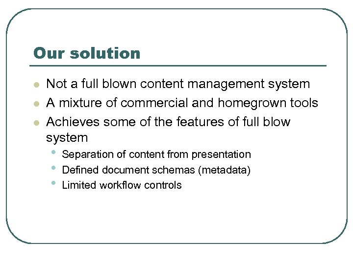 Our solution l l l Not a full blown content management system A mixture