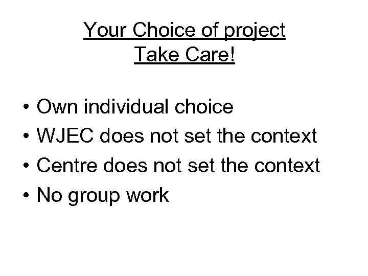 Your Choice of project Take Care! • • Own individual choice WJEC does not