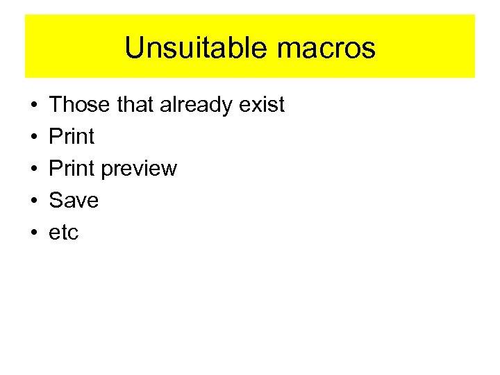 Unsuitable macros • • • Those that already exist Print preview Save etc 