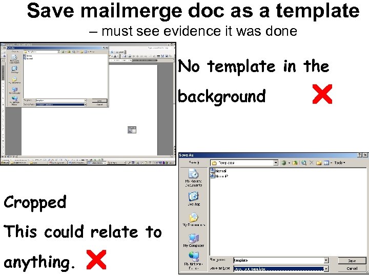 Save mailmerge doc as a template – must see evidence it was done No