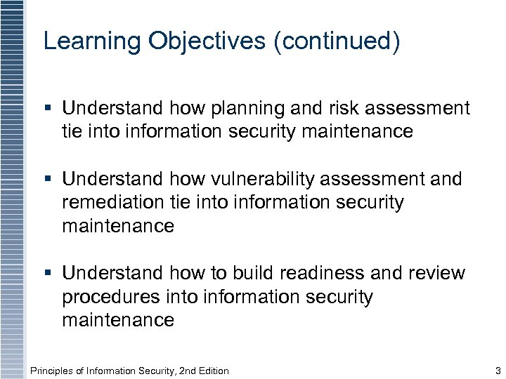 Learning Objectives (continued) § Understand how planning and risk assessment tie into information security