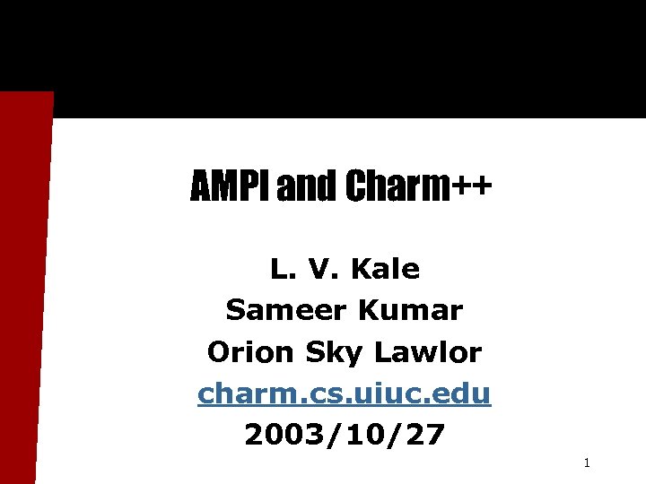 AMPI and Charm++ L. V. Kale Sameer Kumar Orion Sky Lawlor charm. cs. uiuc.