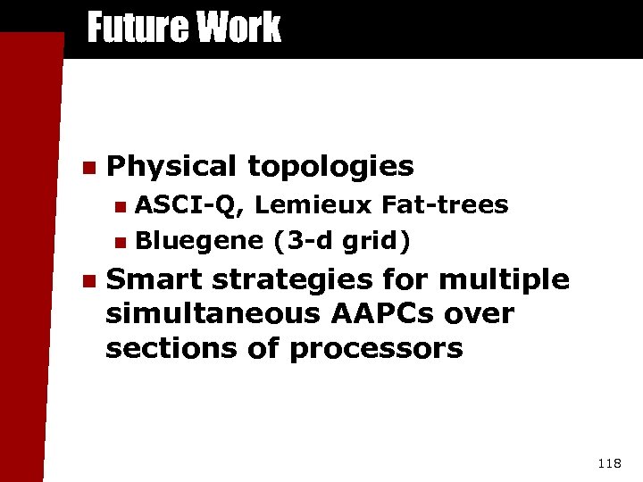 Future Work n Physical topologies ASCI-Q, Lemieux Fat-trees n Bluegene (3 -d grid) n