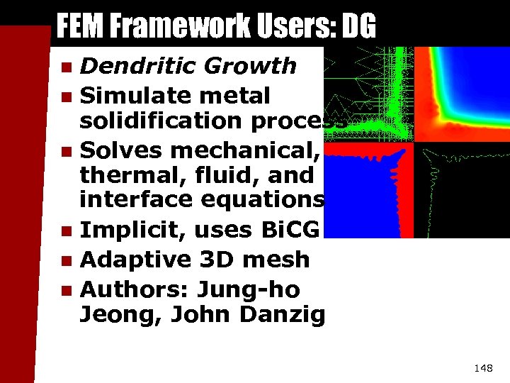 FEM Framework Users: DG Dendritic Growth n Simulate metal solidification process n Solves mechanical,
