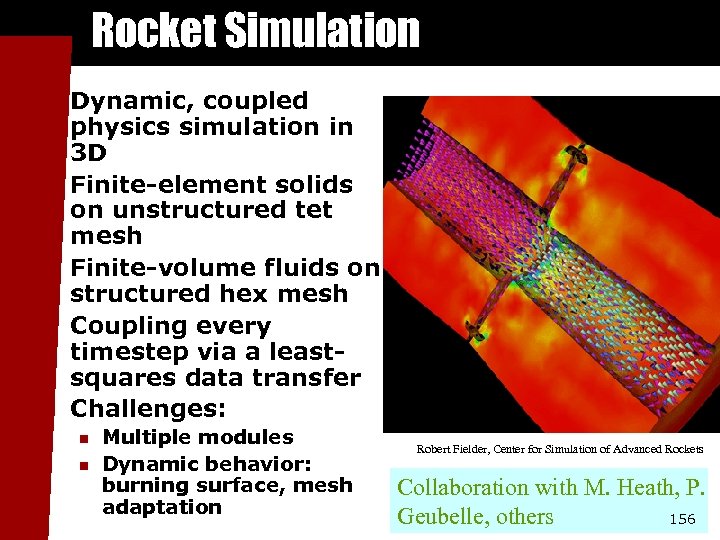 Rocket Simulation n n Dynamic, coupled physics simulation in 3 D Finite-element solids on
