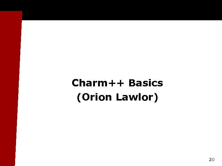 Charm++ Basics (Orion Lawlor) 20 