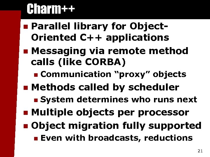 Charm++ Parallel library for Object. Oriented C++ applications n Messaging via remote method calls