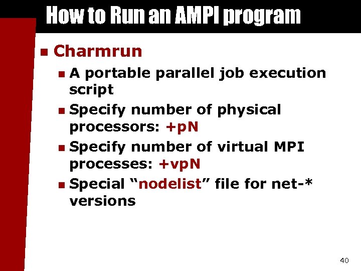 How to Run an AMPI program n Charmrun A portable parallel job execution script