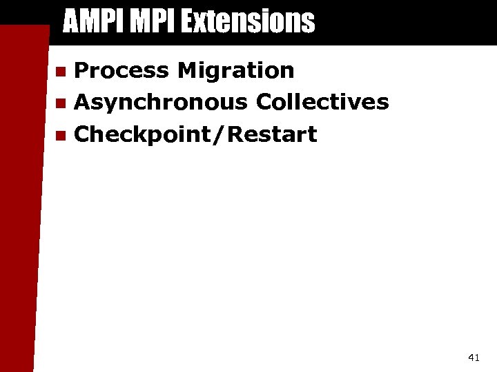 AMPI Extensions Process Migration n Asynchronous Collectives n Checkpoint/Restart n 41 