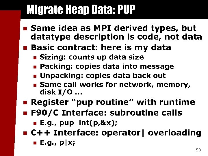 Migrate Heap Data: PUP n n Same idea as MPI derived types, but datatype