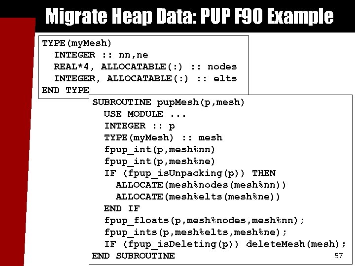 Migrate Heap Data: PUP F 90 Example TYPE(my. Mesh) INTEGER : : nn, ne