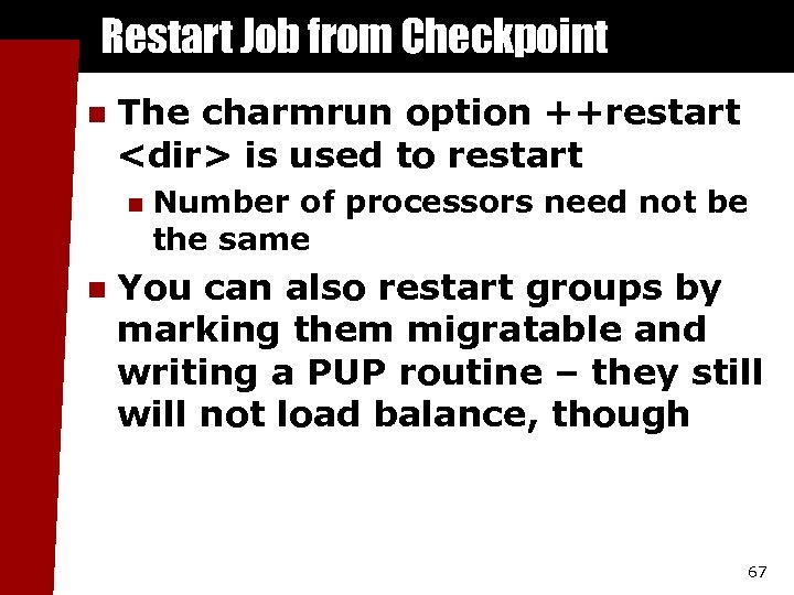 Restart Job from Checkpoint n The charmrun option ++restart <dir> is used to restart
