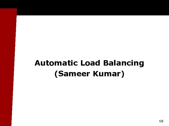 Automatic Load Balancing (Sameer Kumar) 68 