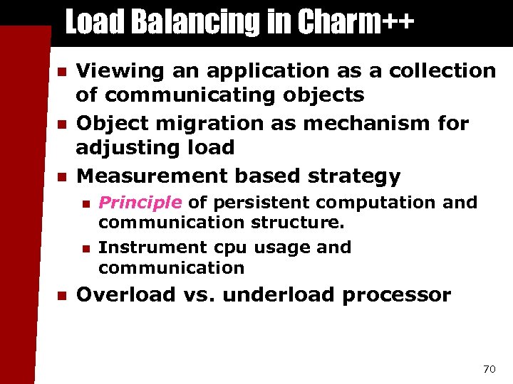 Load Balancing in Charm++ n n n Viewing an application as a collection of