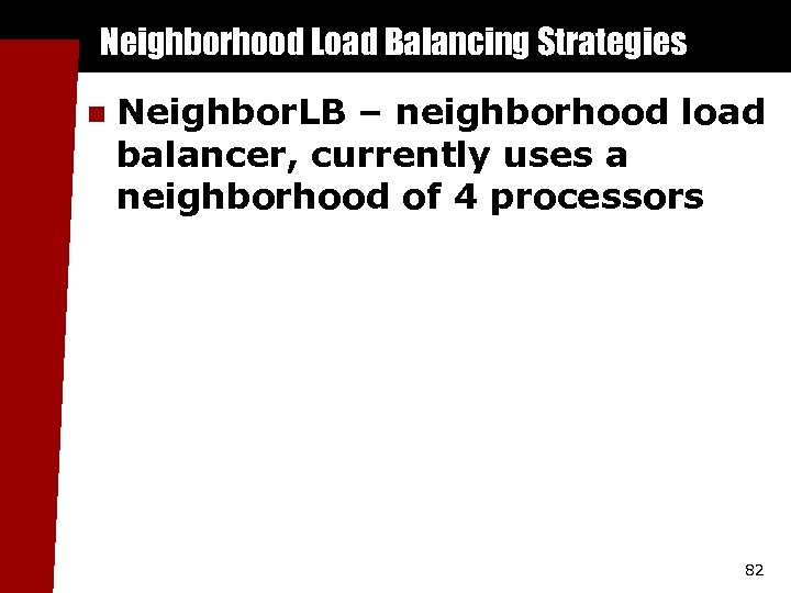 Neighborhood Load Balancing Strategies n Neighbor. LB – neighborhood load balancer, currently uses a