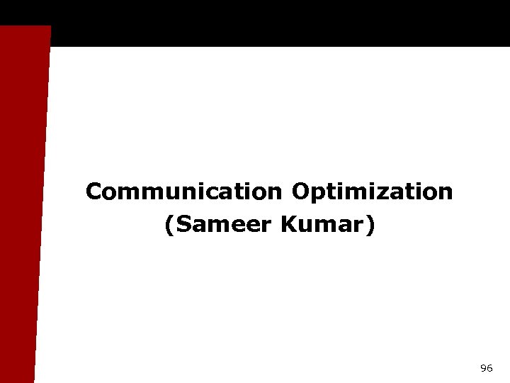 Communication Optimization (Sameer Kumar) 96 