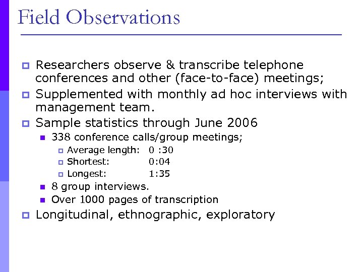 Field Observations p p p Researchers observe & transcribe telephone conferences and other (face-to-face)