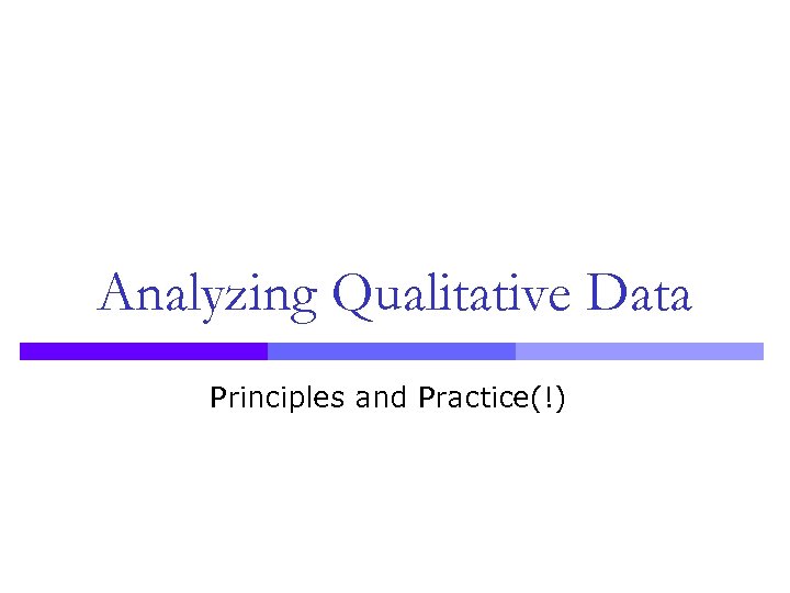 Analyzing Qualitative Data Principles and Practice(!) 