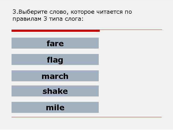 3. Выберите слово, которое читается по правилам 3 типа слога: fare flag march shake