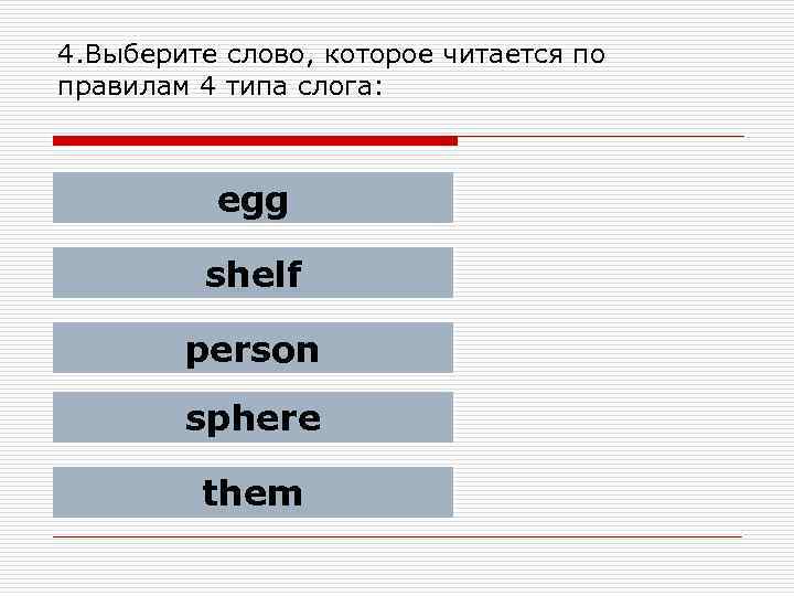 4. Выберите слово, которое читается по правилам 4 типа слога: egg shelf person sphere