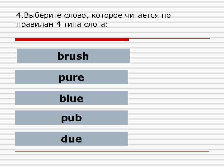 4. Выберите слово, которое читается по правилам 4 типа слога: brush pure blue pub