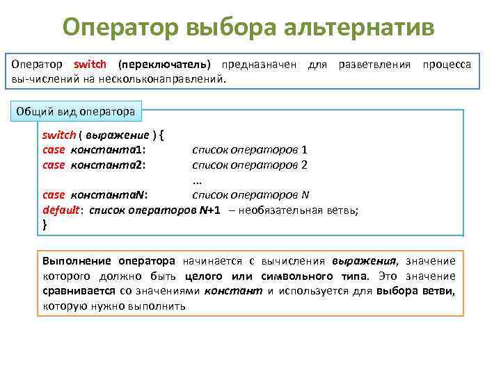 Оператор выбора альтернатив Оператор switch (переключатель) предназначен для разветвления процесса вы числений на несколько