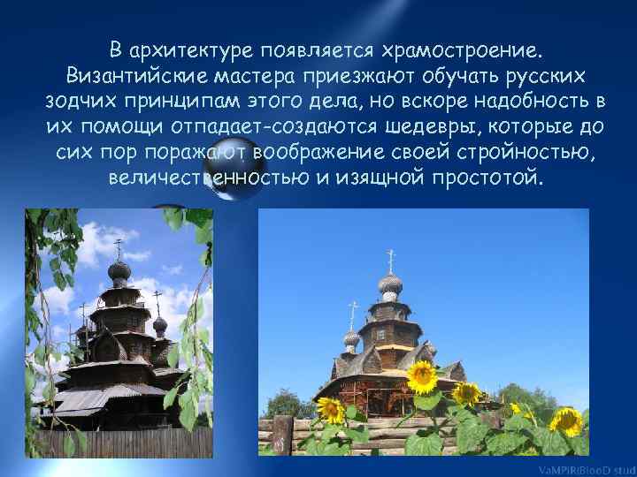 В архитектуре появляется храмостроение. Византийские мастера приезжают обучать русских зодчих принципам этого дела, но