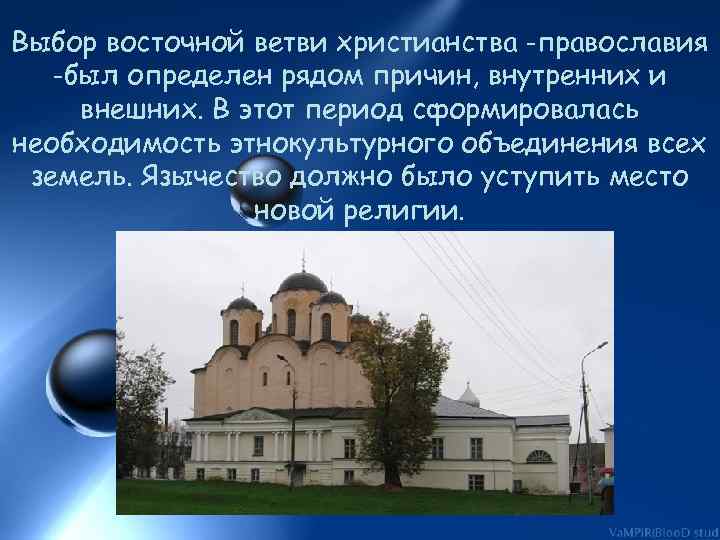 Выбор восточной ветви христианства -православия -был определен рядом причин, внутренних и внешних. В этот