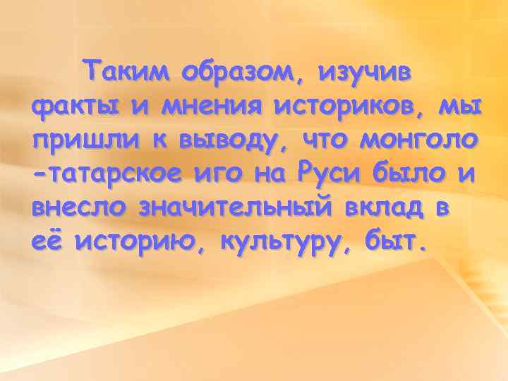 Таким образом, изучив факты и мнения историков, мы пришли к выводу, что монголо -татарское