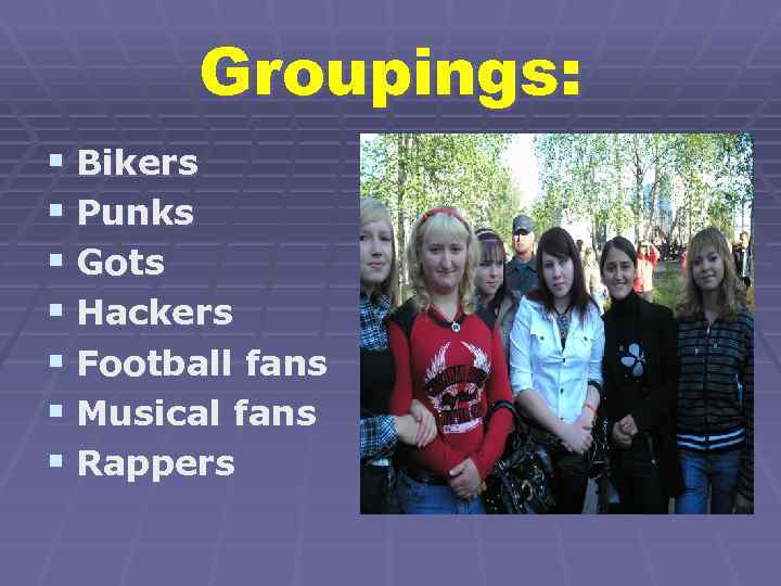 Groupings: § Bikers § Punks § Gots § Hackers § Football fans § Musical