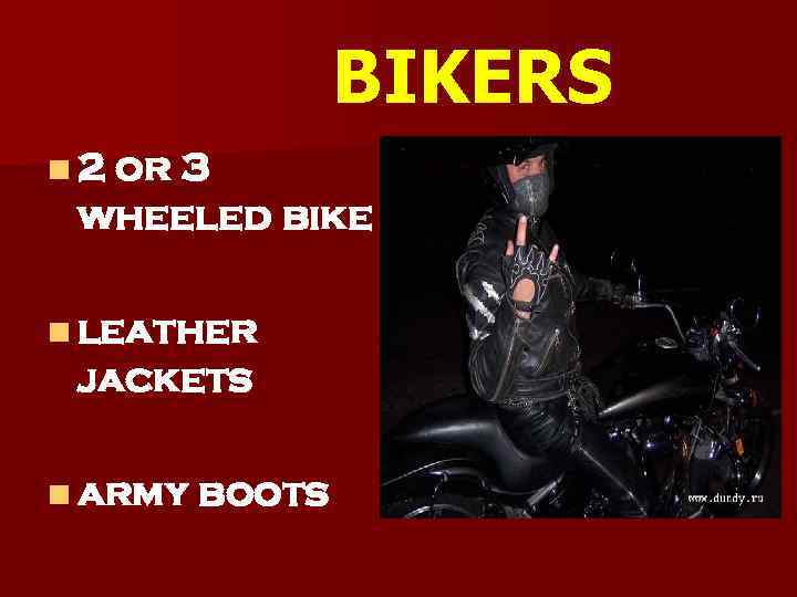 BIKERS n 2 or 3 wheeled bike n leather jackets n army boots 