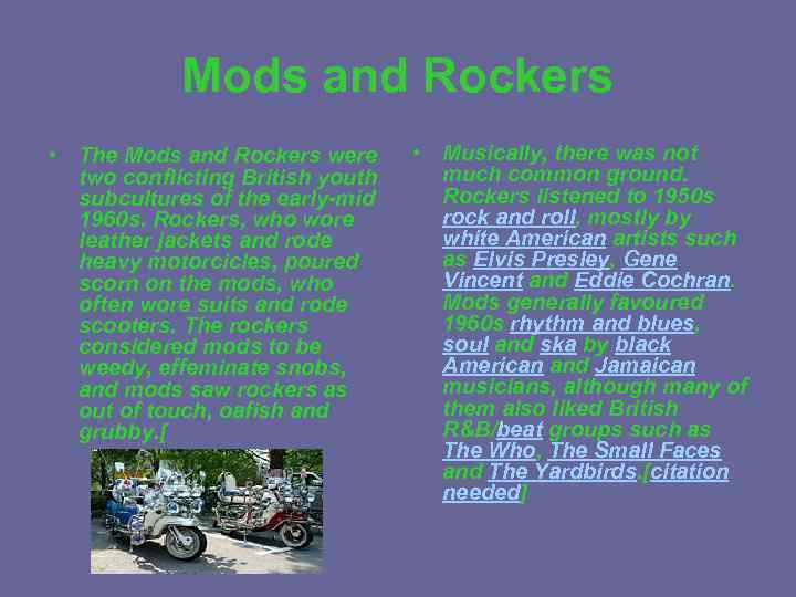Mods and Rockers • The Mods and Rockers were two conflicting British youth subcultures