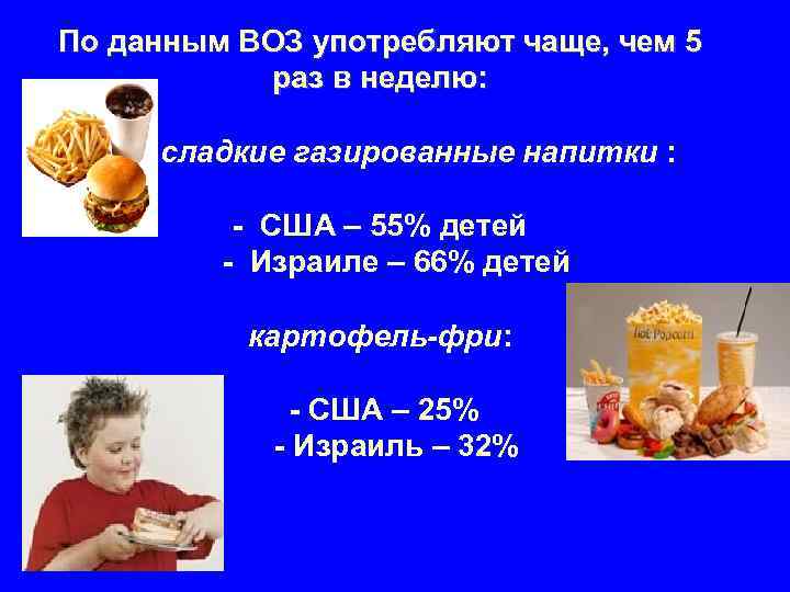 По данным ВОЗ употребляют чаще, чем 5 раз в неделю: сладкие газированные напитки :