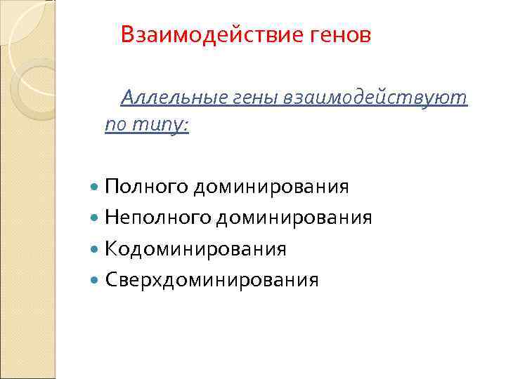 Взаимодействие генов Аллельные гены взаимодействуют по типу: Полного доминирования Неполного доминирования Кодоминирования Сверхдоминирования 