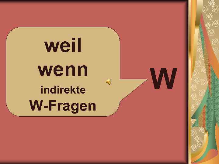 weil wenn indirekte W-Fragen W 