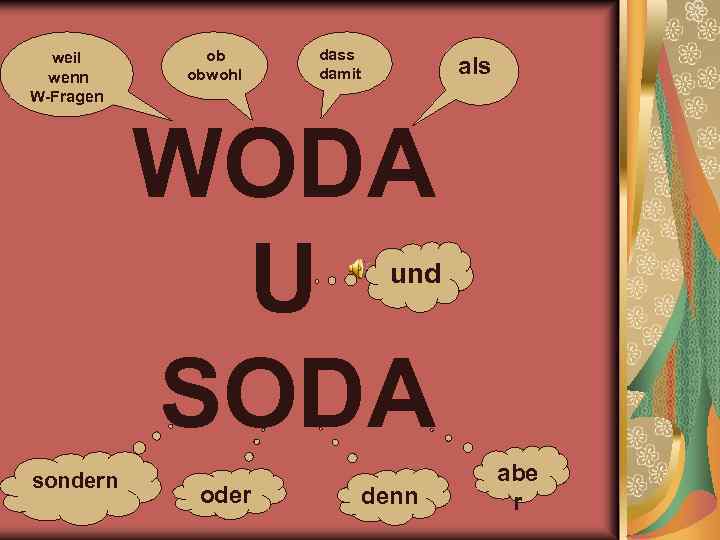 weil wenn W-Fragen ob obwohl dass damit als WODA U SODA und sondern oder