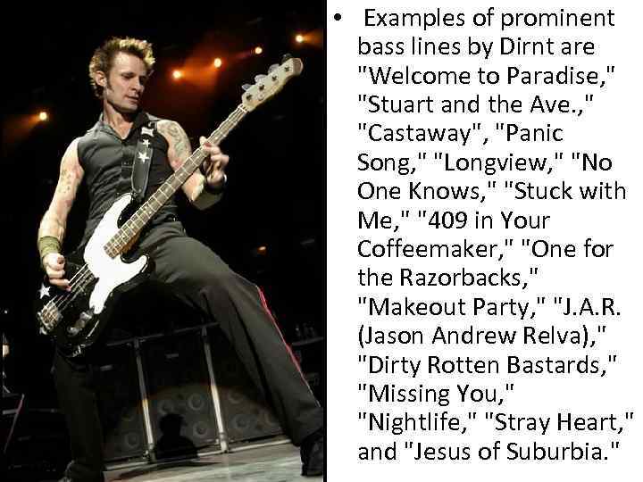  • Examples of prominent bass lines by Dirnt are 