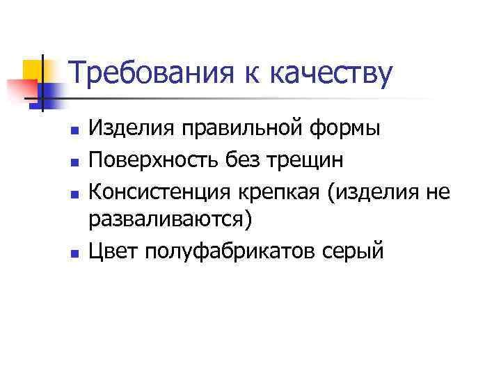 Требования к качеству n n Изделия правильной формы Поверхность без трещин Консистенция крепкая (изделия