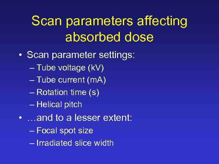 Scan parameters affecting absorbed dose • Scan parameter settings: – Tube voltage (k. V)