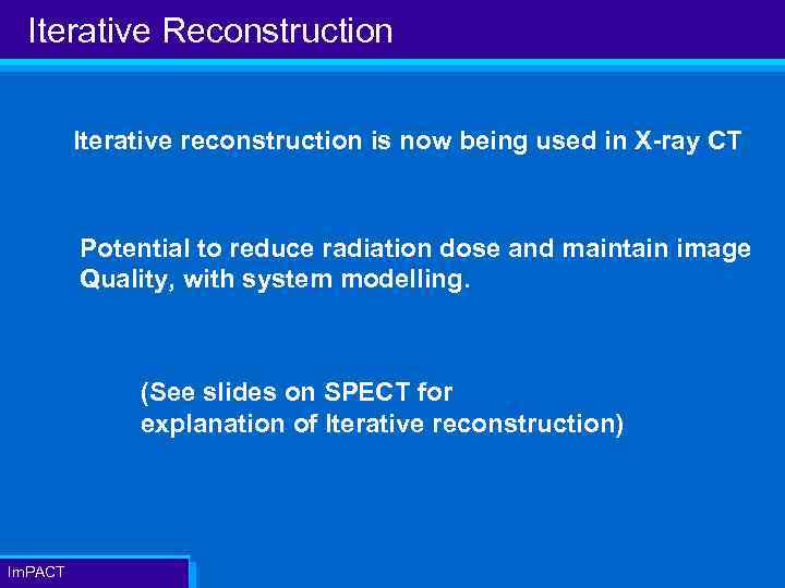 Iterative Reconstruction Iterative reconstruction is now being used in X-ray CT Potential to reduce