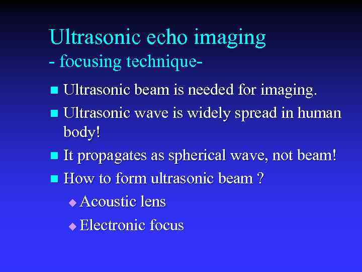 Ultrasonic echo imaging - focusing technique. Ultrasonic beam is needed for imaging. n Ultrasonic