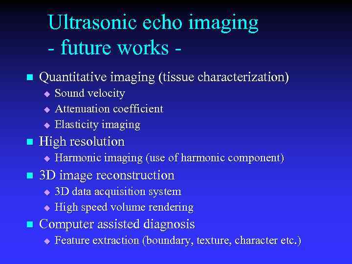 Ultrasonic echo imaging - future works n Quantitative imaging (tissue characterization) u u u