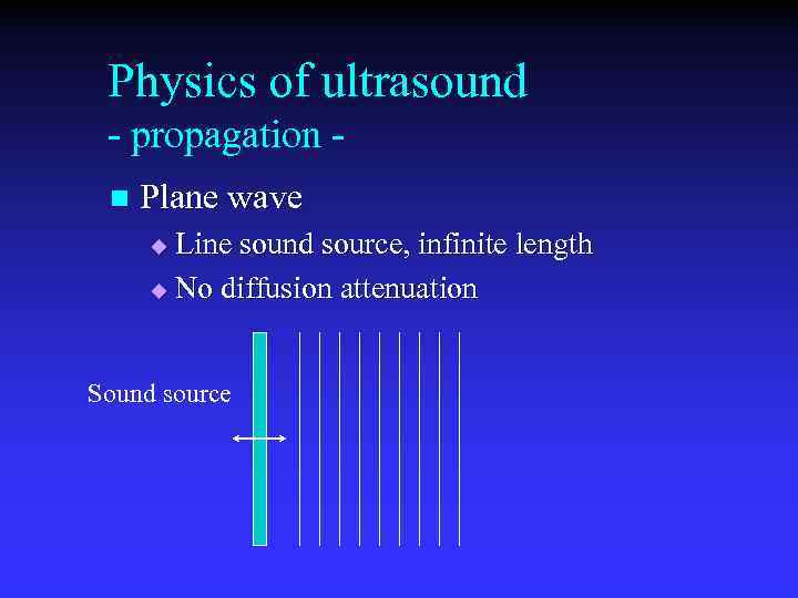 Physics of ultrasound - propagation n Plane wave Line sound source, infinite length u