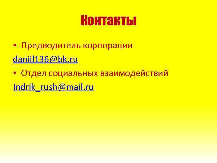 Контакты • Предводитель корпорации daniil 136@bk. ru • Отдел социальных взаимодействий Indrik_rush@mail. ru 