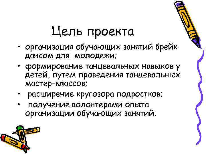 Цель проекта • организация обучающих занятий брейк дансом для молодежи; • формирование танцевальных навыков