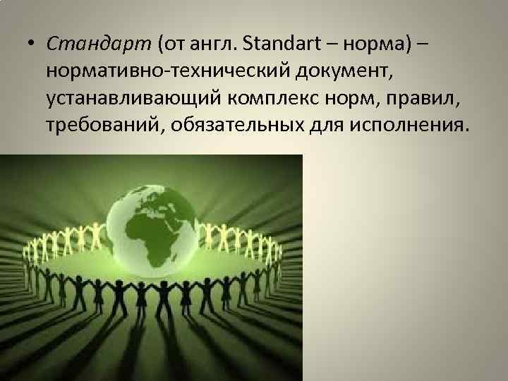  • Стандарт (от англ. Standart – норма) – нормативно-технический документ, устанавливающий комплекс норм,