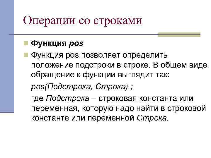 Операции со строками n Функция роs позволяет определить положение подстроки в строке. В общем