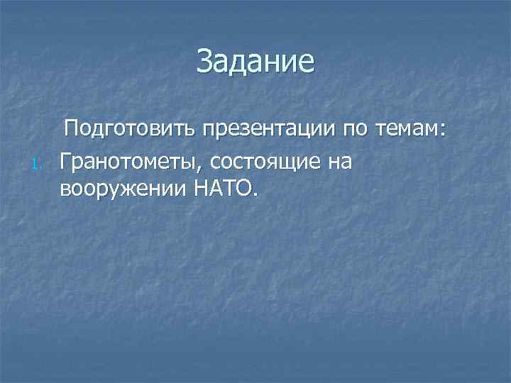 Задание 1. Подготовить презентации по темам: Гранотометы, состоящие на вооружении НАТО. 