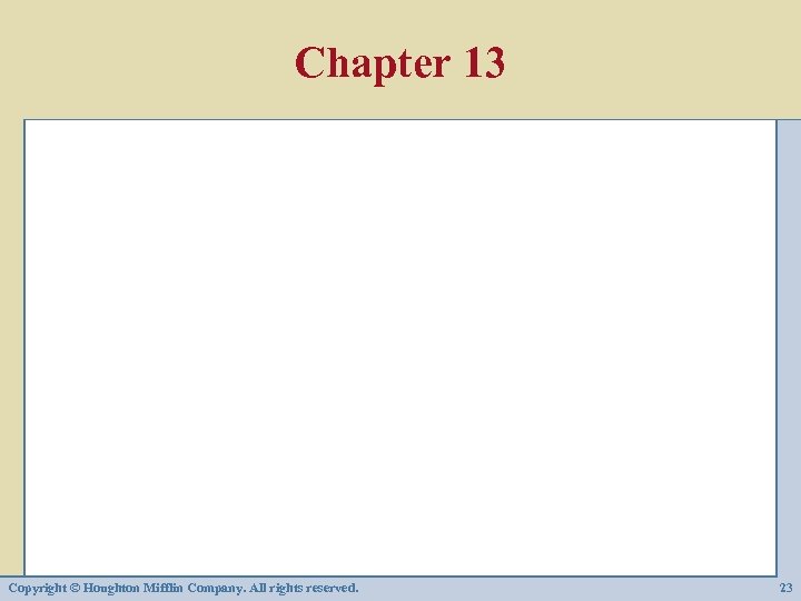 Chapter 13 Copyright © Houghton Mifflin Company. All rights reserved. 23 