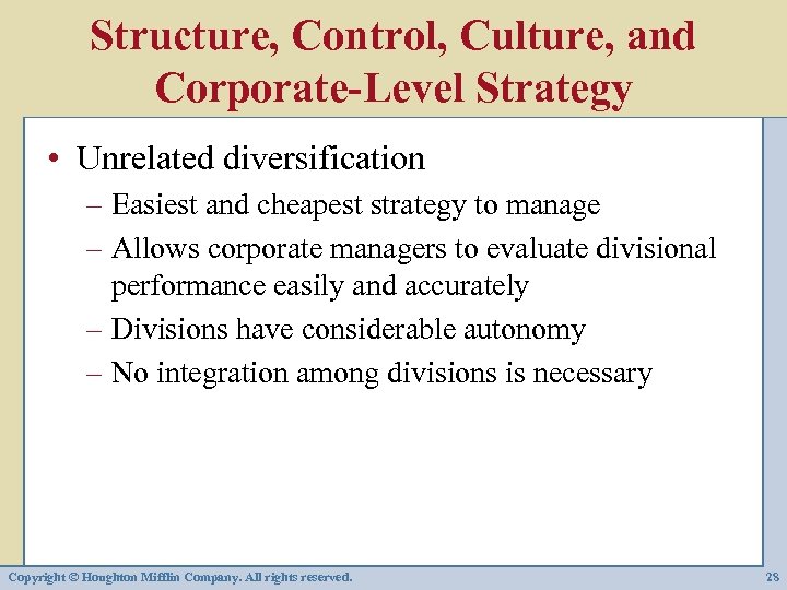 Structure, Control, Culture, and Corporate-Level Strategy • Unrelated diversification – Easiest and cheapest strategy